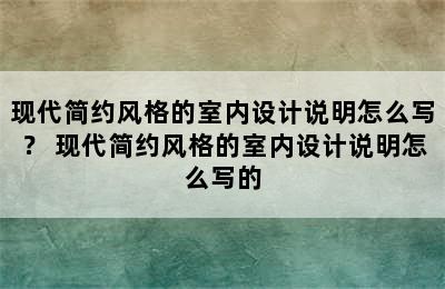 现代简约风格的室内设计说明怎么写？ 现代简约风格的室内设计说明怎么写的